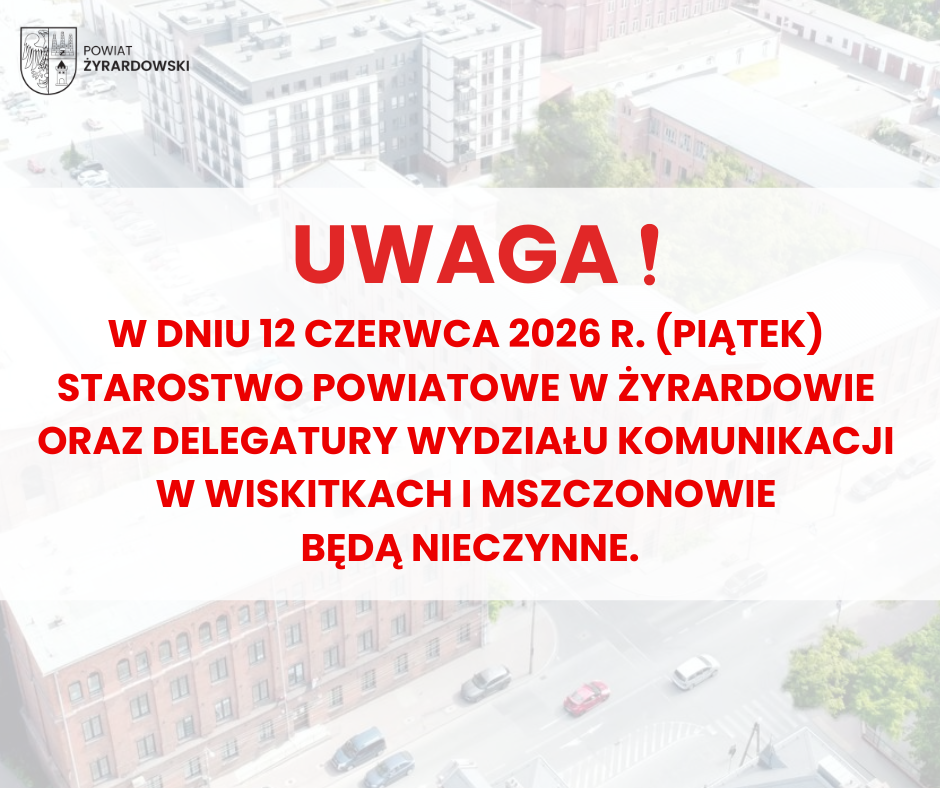 W dniu 12 czerwca 2026 r. (piątek) Starostwo Powiatowe w Żyrardowie oraz delegatury Wydziału Komunikacji w Wiskitkach i Mszczonowie będą nieczynne.